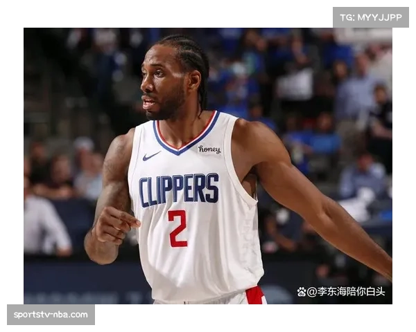 快船更新伦纳德伤情，状态升级为每日观察，有望周末复出